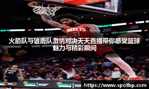 火箭队与雄鹿队激情对决天天直播带你感受篮球魅力与精彩瞬间