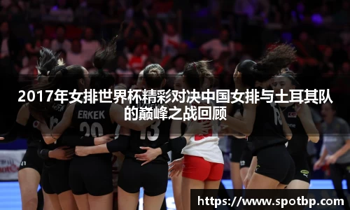 2017年女排世界杯精彩对决中国女排与土耳其队的巅峰之战回顾