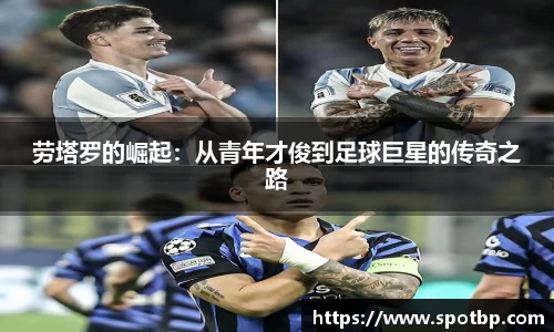 劳塔罗的崛起：从青年才俊到足球巨星的传奇之路